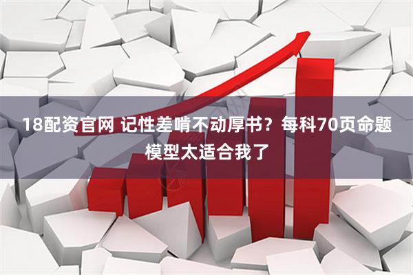 18配资官网 记性差啃不动厚书？每科70页命题模型太适合我了